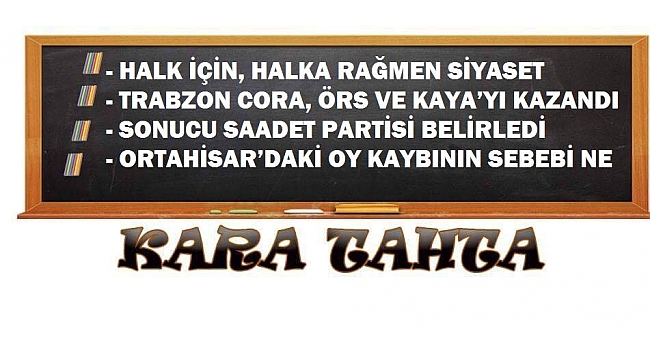 Trabzon Kulislerinden Kara Tahta'ya yazılanlar