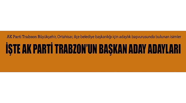 AK Parti Trabzon Büyükşehir, Ortahisar ve ilçe belediye başkan adayları